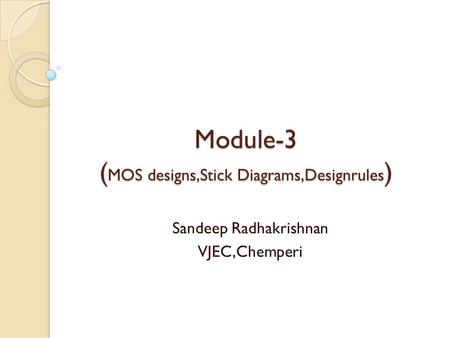 Module-3 (MOS designs,Stick Diagrams,Designrules)