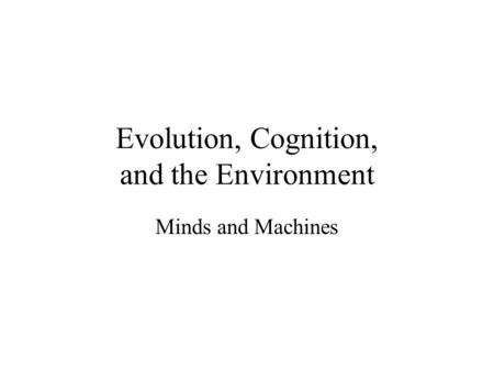 Evolution, Cognition, and the Environment Minds and Machines.