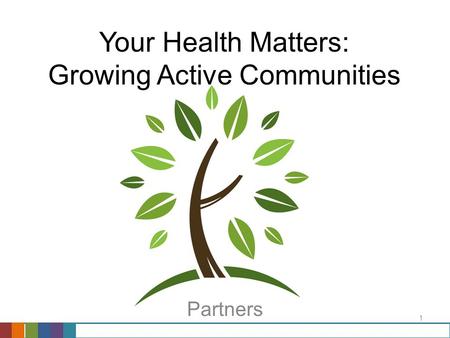 1 Your Health Matters: Growing Active Communities Partners.