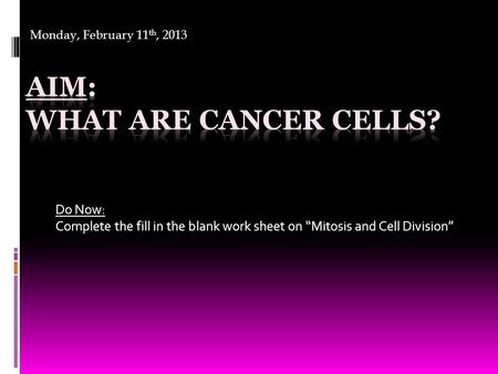Do Now: Complete the fill in the blank work sheet on “Mitosis and Cell Division” Monday, February 11 th, 2013.
