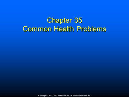 Copyright © 2007, 2003 by Mosby, Inc., an affiliate of Elsevier Inc. Chapter 35 Common Health Problems.