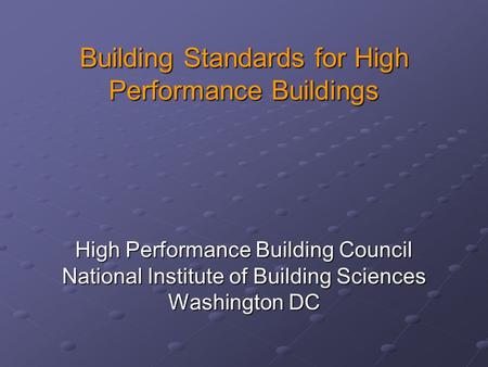 Building Standards for High Performance Buildings High Performance Building Council National Institute of Building Sciences Washington DC.