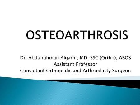 Dr. Abdulrahman Algarni, MD, SSC (Ortho), ABOS Assistant Professor Consultant Orthopedic and Arthroplasty Surgeon.