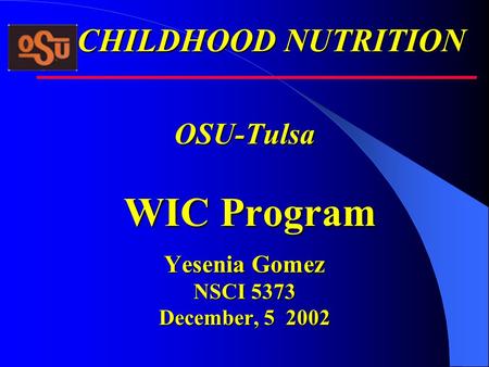OSU-Tulsa WIC Program Yesenia Gomez NSCI 5373 December, 5 2002 CHILDHOOD NUTRITION.