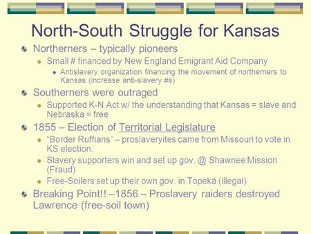 North-South Struggle for Kansas Northerners – typically pioneers Small # financed by New England Emigrant Aid Company Antislavery organization financing.