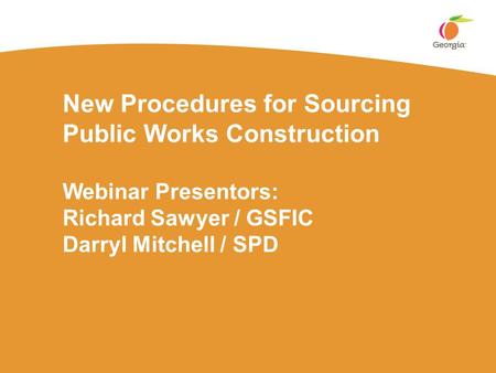 New Procedures for Sourcing Public Works Construction Webinar Presentors: Richard Sawyer / GSFIC Darryl Mitchell / SPD.