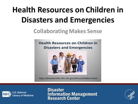 Health Resources on Children in Disasters and Emergencies Collaborating Makes Sense.