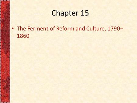 Chapter 15 The Ferment of Reform and Culture, 1790– 1860.
