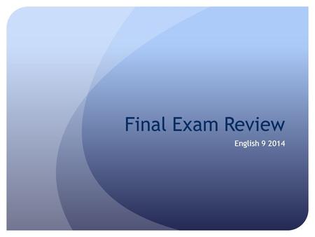 Final Exam Review English 9 2014. Agenda 5/29/14 Please staple your Essay and Rough Draft/outline. Your FINAL DRAFT on the TOP, please. Take out your.