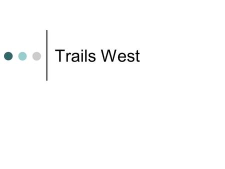 Trails West. The Lure of the West Vast stretches of land offered a chance to make money Some Americans want to take land away from Native Americans Land.