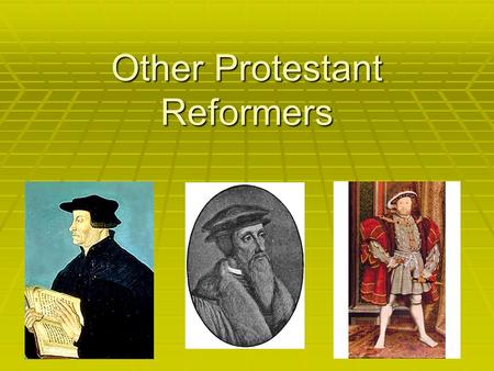 Other Protestant Reformers. Today we will learn about…  Other religious reformers and movements of the Protestant Reformation.