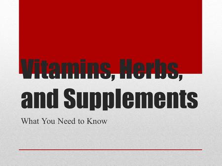 Vitamins, Herbs, and Supplements What You Need to Know.
