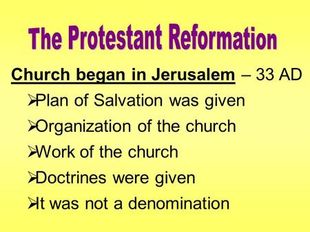 Church began in Jerusalem – 33 AD  Plan of Salvation was given  Organization of the church  Work of the church  Doctrines were given  It was not a.