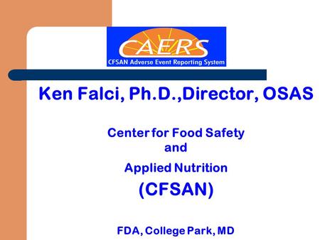 Ken Falci, Ph.D.,Director, OSAS Center for Food Safety and Applied Nutrition (CFSAN) FDA, College Park, MD.