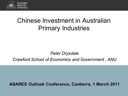 Chinese Investment in Australian Primary Industries Peter Drysdale Crawford School of Economics and Government, ANU ABARES Outlook Conference, Canberra,