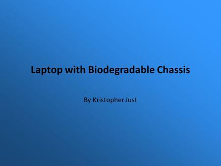 Laptop with Biodegradable Chassis By Kristopher Just.