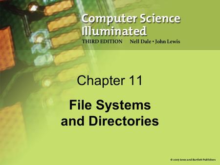 Chapter 11 File Systems and Directories. 2 Chapter Goals Describe the purpose of files, file systems, and directories Distinguish between text and binary.