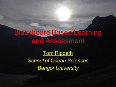 Blackboard Based Learning and Assessment Tom Rippeth School of Ocean Sciences Bangor University.