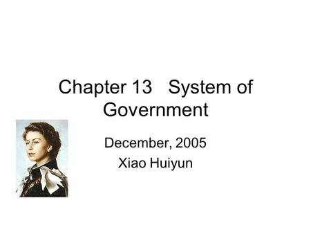 Chapter 13 System of Government December, 2005 Xiao Huiyun.