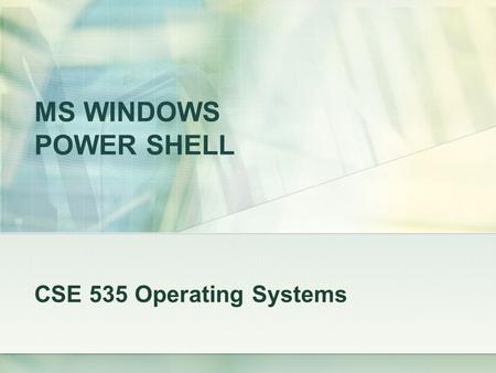 MS WINDOWS POWER SHELL CSE 535 Operating Systems.