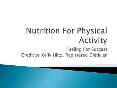 Fueling For Success Credit to Kelly Hiltz, Registered Dietician.