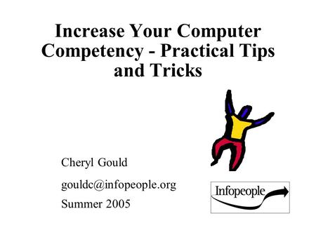 Increase Your Computer Competency - Practical Tips and Tricks Cheryl Gould Summer 2005.