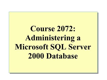 Course 2072: Administering a Microsoft SQL Server 2000 Database.