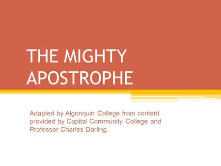 THE MIGHTY APOSTROPHE Adapted by Algonquin College from content provided by Capital Community College and Professor Charles Darling.
