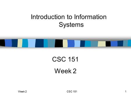 Week 2CSC 1511 Introduction to Information Systems CSC 151 Week 2.