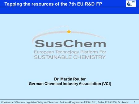 Conference: Chemical Legislation Today and Tomorrow. Partners&Programmes R&S in EU “, Praha, 22.03.2006, Dr. Reuter Tapping the resources of the 7th EU.