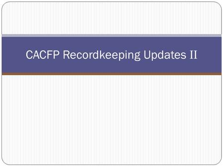 CACFP Recordkeeping Updates II. CACFP Webcasts Ongoing Technical Assistance and Training.