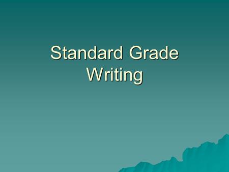 Standard Grade Writing. Four Types of Writing  to convey information  discursive (to deploy ideas, expound, argue and evaluate)  to describe personal.