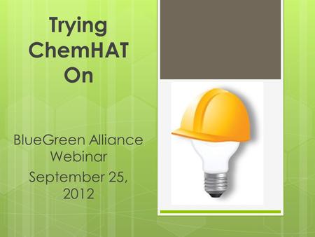 Trying ChemHAT On BlueGreen Alliance Webinar September 25, 2012.