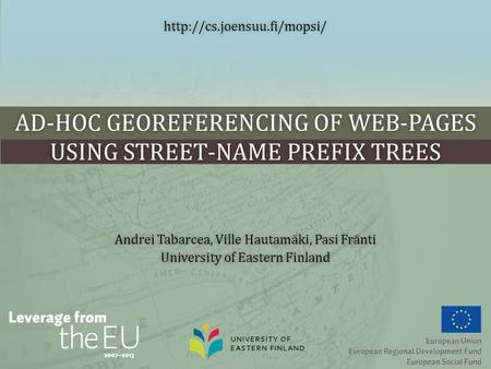 AD-HOC GEOREFERENCING OF WEB-PAGES USING STREET-NAME PREFIX TREES Andrei Tabarcea, Ville Hautamäki, Pasi FräntiAndrei Tabarcea, Ville Hautamäki, Pasi Fränti.