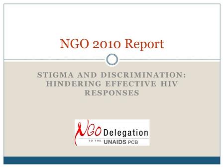 STIGMA AND DISCRIMINATION: HINDERING EFFECTIVE HIV RESPONSES NGO 2010 Report.