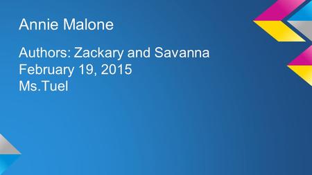 Annie Malone Authors: Zackary and Savanna February 19, 2015 Ms.Tuel.