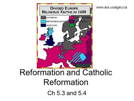Reformation and Catholic Reformation Ch 5.3 and 5.4 www.acs.ucalgary.ca.