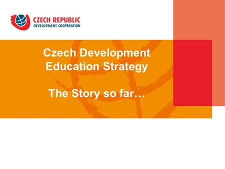 Czech Development Education Strategy The Story so far… in the Czech Republic.
