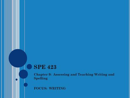 SPE 423 Chapter 9: Assessing and Teaching Writing and Spelling FOCUS: WRITING.