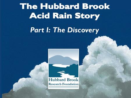 Contents I.History of Hubbard Brook II.Watershed Concept III.Discovery of Acid Rain IV.Long-term Monitoring V.Ecosystem Recovery.