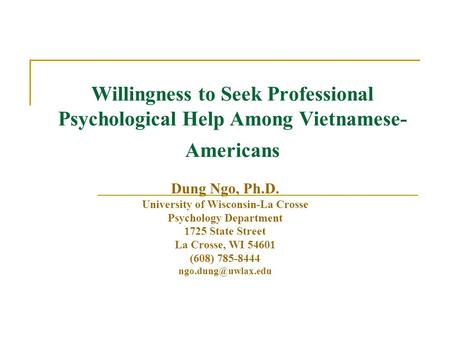 Willingness to Seek Professional Psychological Help Among Vietnamese- Americans Dung Ngo, Ph.D. University of Wisconsin-La Crosse Psychology Department.