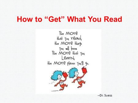 How to “Get” What You Read --Dr. Suess. Writing comes in many textual forms; this means reading needs to happen in just as many ways. ELA 20 Reading Texts.