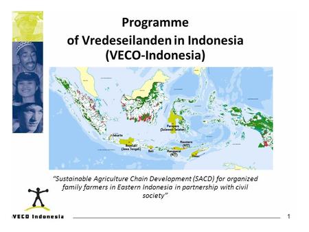 1 Programme of Vredeseilanden in Indonesia (VECO-Indonesia) “Sustainable Agriculture Chain Development (SACD) for organized family farmers in Eastern Indonesia.