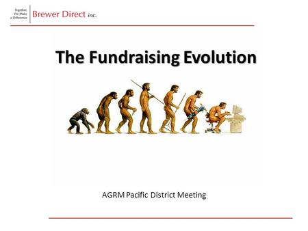 Randy Brewer AGRM Pacific District Meeting The Fundraising Evolution The Fundraising Evolution.