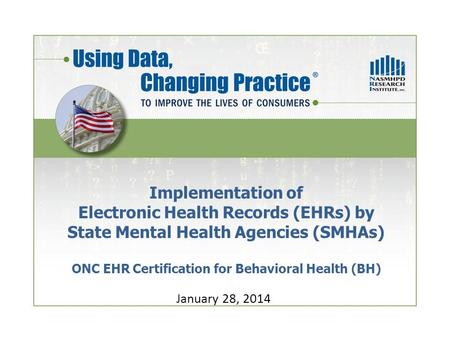 Implementation of Electronic Health Records (EHRs) by State Mental Health Agencies (SMHAs) ONC EHR Certification for Behavioral Health (BH) January 28,
