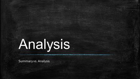 Analysis Summary vs. Analysis. Summary vs Analysis A SUMMARY is a retelling ANALYSIS is a conclusion that you draw based on the EVIDENCE that you have.