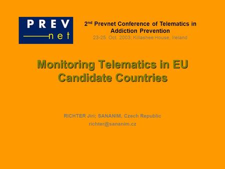 Monitoring Telematics in EU Candidate Countries RICHTER Jiri; SANANIM, Czech Republic 2 nd Prevnet Conference of Telematics in Addiction.