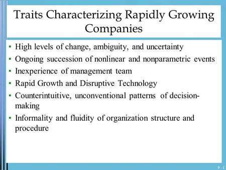 9 - 1 Traits Characterizing Rapidly Growing Companies High levels of change, ambiguity, and uncertainty Ongoing succession of nonlinear and nonparametric.