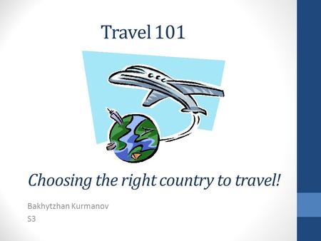 Travel 101 Bakhytzhan Kurmanov S3 Choosing the right country to travel!