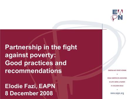 Partnership in the fight against poverty: Good practices and recommendations Elodie Fazi, EAPN 8 December 2008.